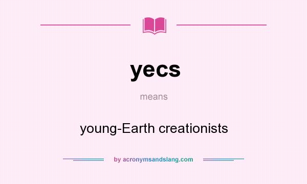 What does yecs mean? It stands for young-Earth creationists
