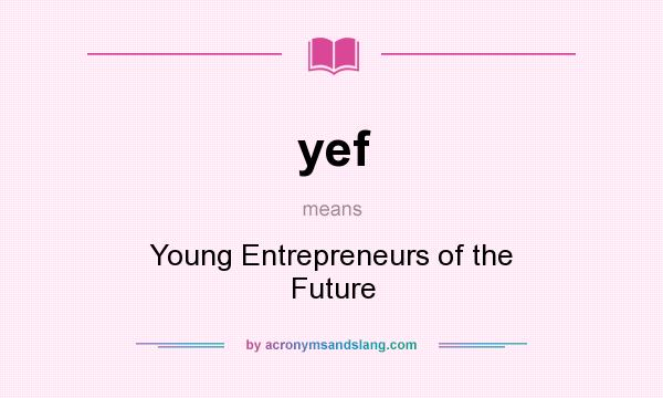 What does yef mean? It stands for Young Entrepreneurs of the Future
