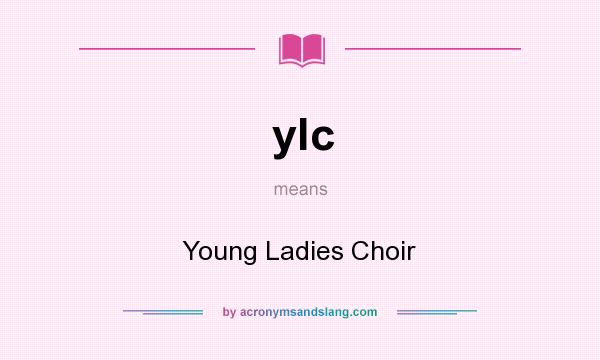 What does ylc mean? It stands for Young Ladies Choir