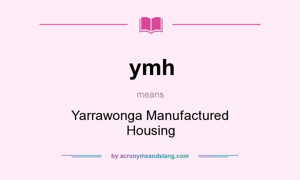 What does ymh mean? It stands for Yarrawonga Manufactured Housing
