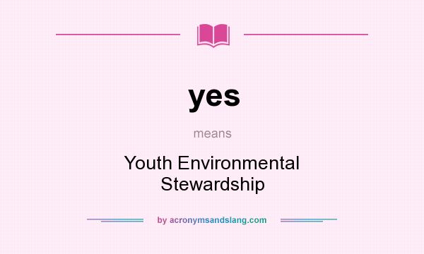 What does yes mean? It stands for Youth Environmental Stewardship