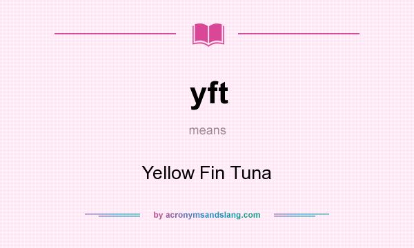 What does yft mean? It stands for Yellow Fin Tuna