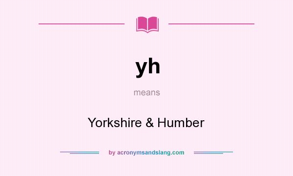 What does yh mean? It stands for Yorkshire & Humber