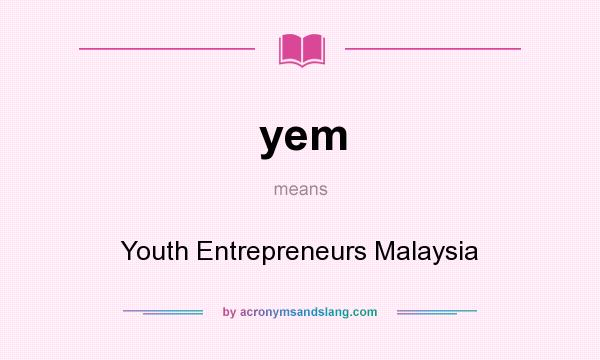 What does yem mean? It stands for Youth Entrepreneurs Malaysia