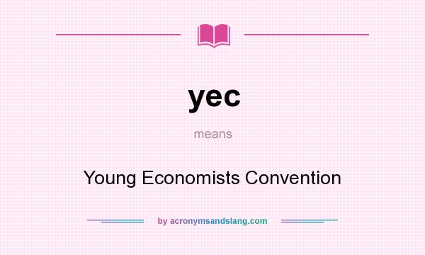 What does yec mean? It stands for Young Economists Convention