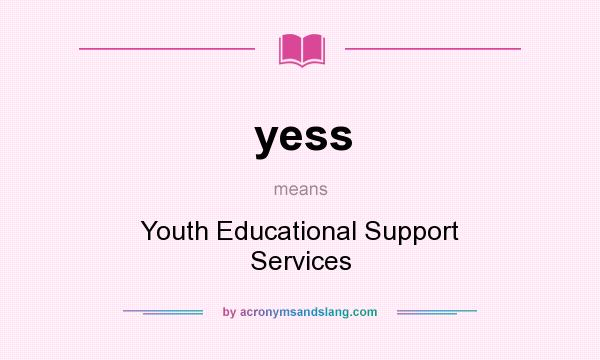 What does yess mean? It stands for Youth Educational Support Services