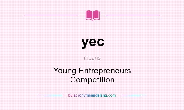 What does yec mean? It stands for Young Entrepreneurs Competition