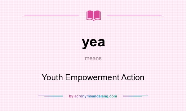 What does yea mean? It stands for Youth Empowerment Action