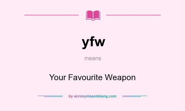What does yfw mean? It stands for Your Favourite Weapon