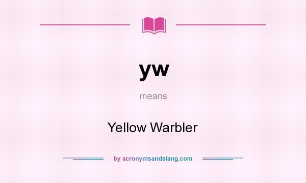 What does yw mean? It stands for Yellow Warbler