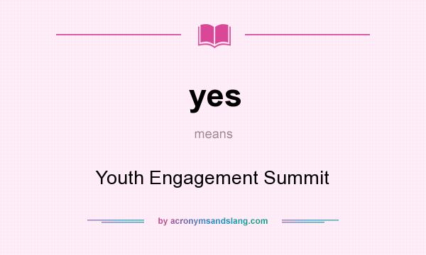 What does yes mean? It stands for Youth Engagement Summit