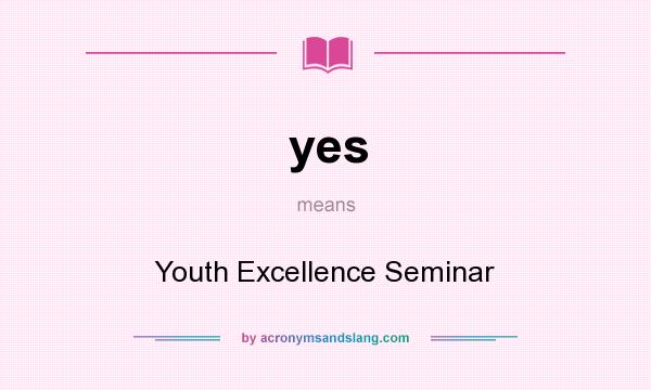 What does yes mean? It stands for Youth Excellence Seminar
