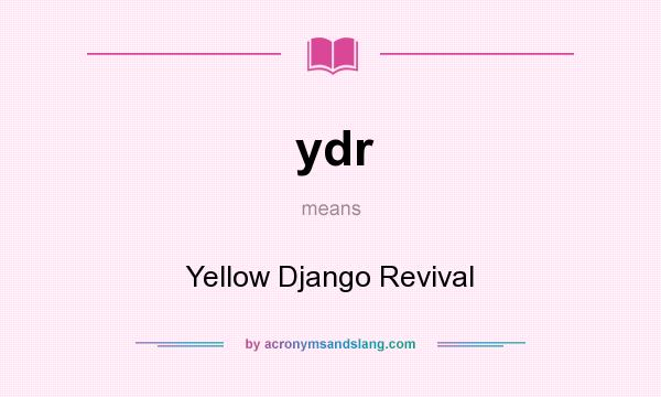 What does ydr mean? It stands for Yellow Django Revival