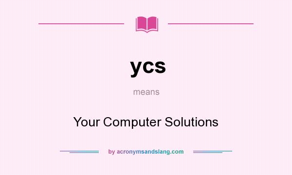 What does ycs mean? It stands for Your Computer Solutions