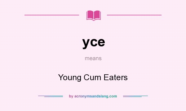 What does yce mean? It stands for Young Cum Eaters