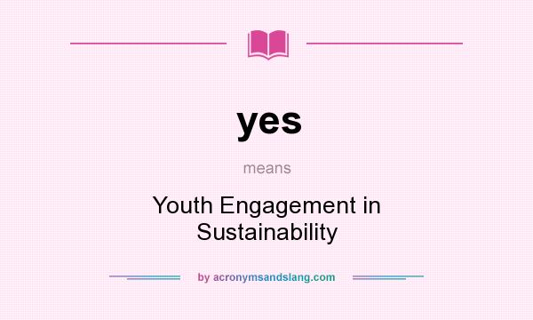 What does yes mean? It stands for Youth Engagement in Sustainability