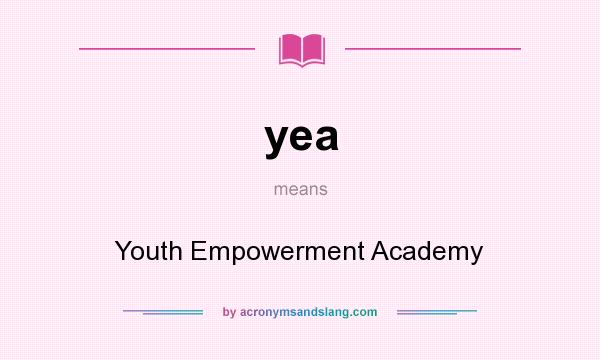 What does yea mean? It stands for Youth Empowerment Academy