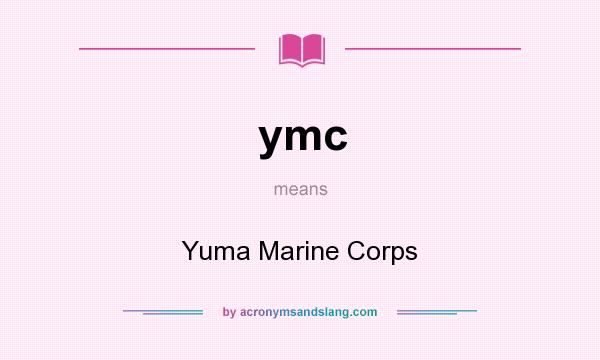 What does ymc mean? It stands for Yuma Marine Corps