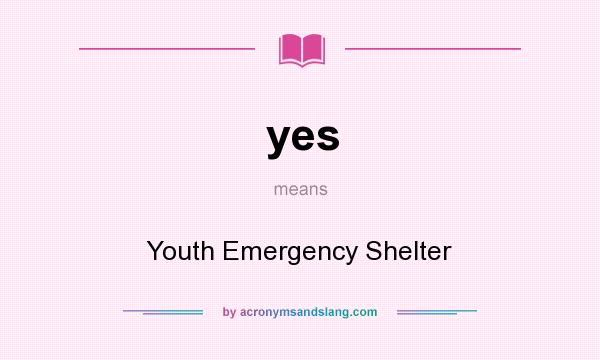 What does yes mean? It stands for Youth Emergency Shelter