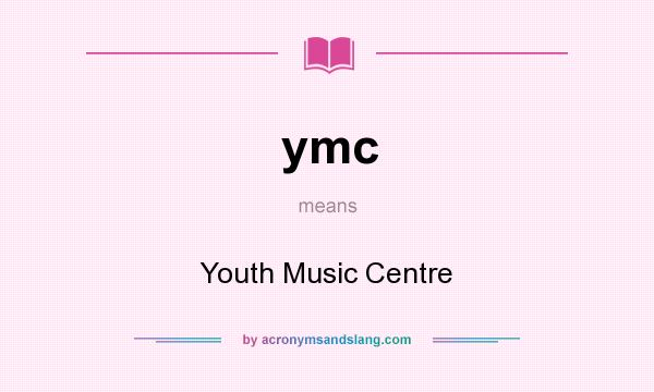 What does ymc mean? It stands for Youth Music Centre