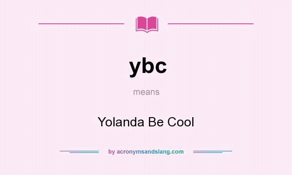 What does ybc mean? It stands for Yolanda Be Cool
