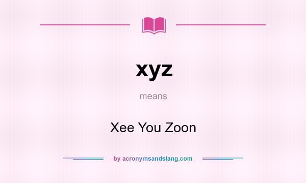 What does xyz mean? It stands for Xee You Zoon