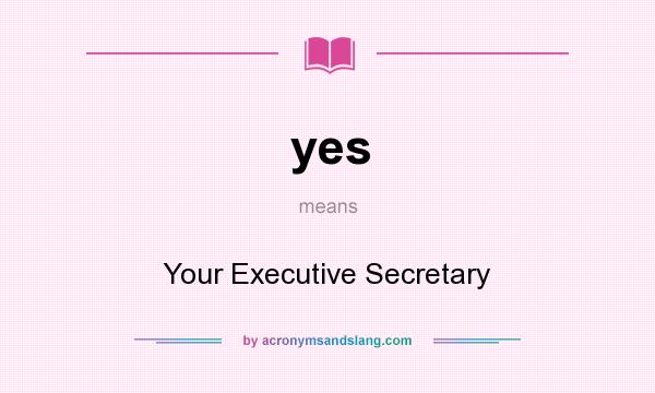 What does yes mean? It stands for Your Executive Secretary