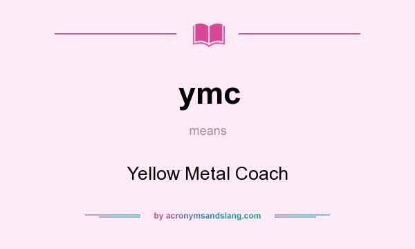 What does ymc mean? It stands for Yellow Metal Coach