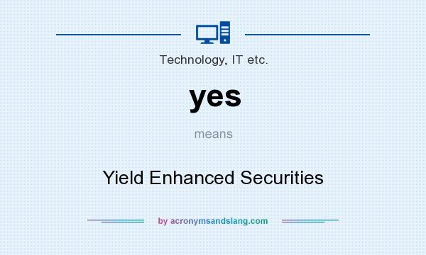 What does yes mean? It stands for Yield Enhanced Securities