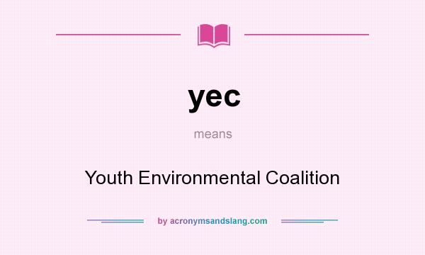 What does yec mean? It stands for Youth Environmental Coalition