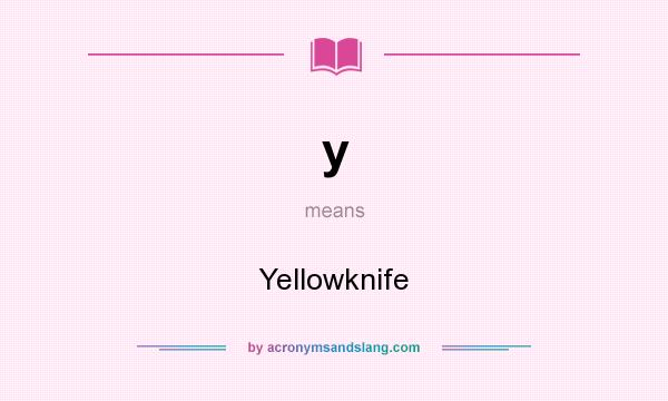 What does y mean? It stands for Yellowknife