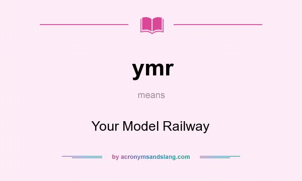 What does ymr mean? It stands for Your Model Railway