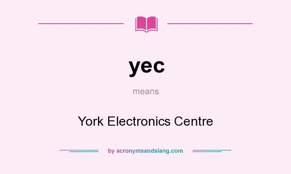 What does yec mean? It stands for York Electronics Centre