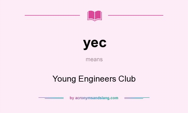 What does yec mean? It stands for Young Engineers Club
