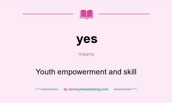 What does yes mean? It stands for Youth empowerment and skill