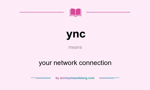 What does ync mean? It stands for your network connection