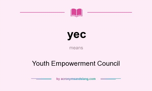 What does yec mean? It stands for Youth Empowerment Council