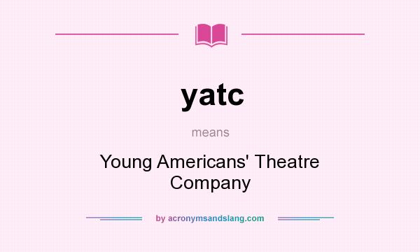 What does yatc mean? It stands for Young Americans` Theatre Company