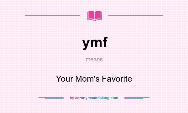 What does ymf mean? It stands for Your Mom`s Favorite