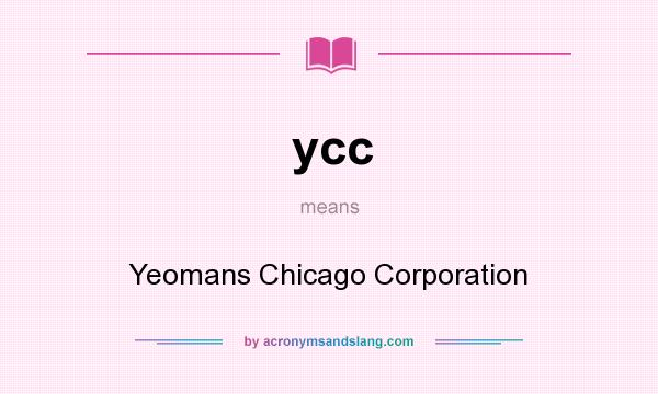 What does ycc mean? It stands for Yeomans Chicago Corporation