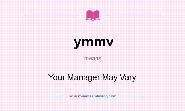 What does ymmv mean? It stands for Your Manager May Vary
