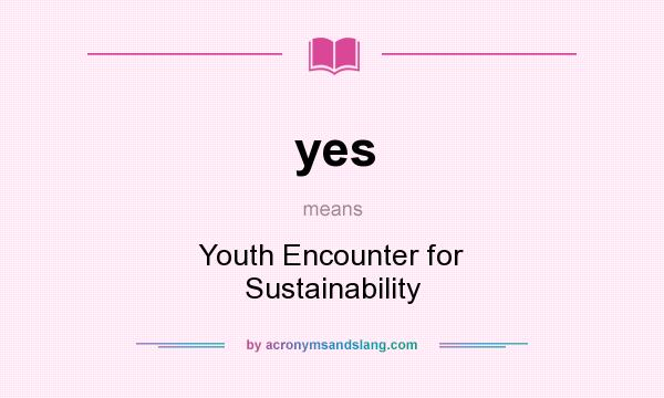 What does yes mean? It stands for Youth Encounter for Sustainability