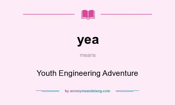 What does yea mean? It stands for Youth Engineering Adventure