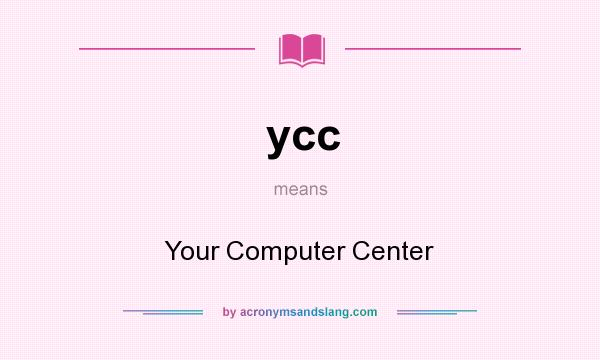 What does ycc mean? It stands for Your Computer Center