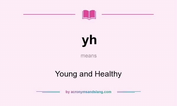 What does yh mean? It stands for Young and Healthy