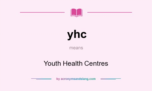 What does yhc mean? It stands for Youth Health Centres