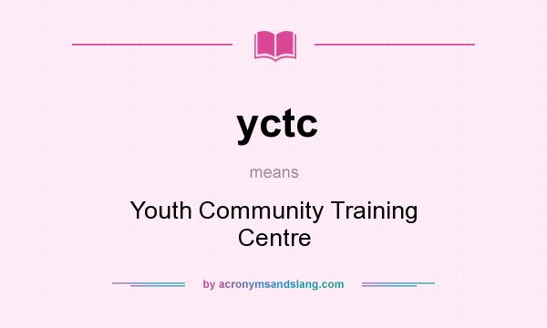 What does yctc mean? It stands for Youth Community Training Centre