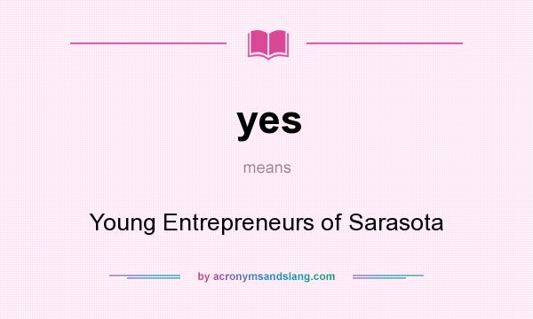 What does yes mean? It stands for Young Entrepreneurs of Sarasota
