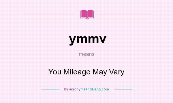 What does ymmv mean? It stands for You Mileage May Vary