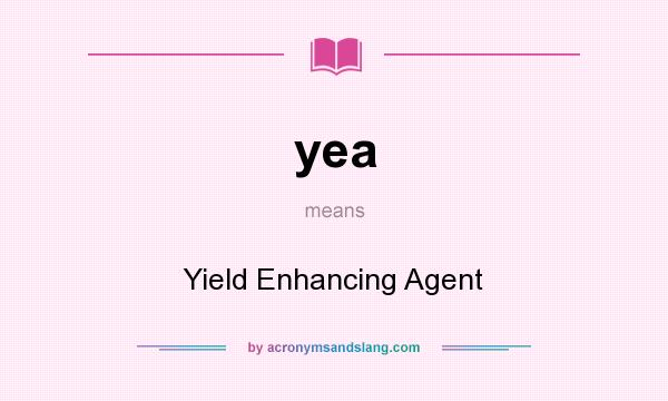 What does yea mean? It stands for Yield Enhancing Agent